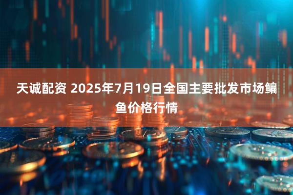 天诚配资 2025年7月19日全国主要批发市场鳊鱼价格行情