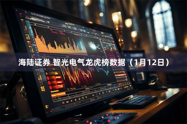 海陆证券 智光电气龙虎榜数据（1月12日）